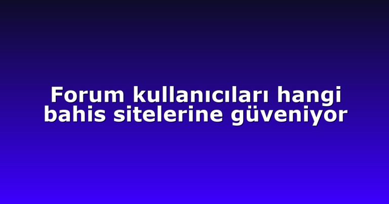 Forum kullanıcıları hangi bahis sitelerine güveniyor