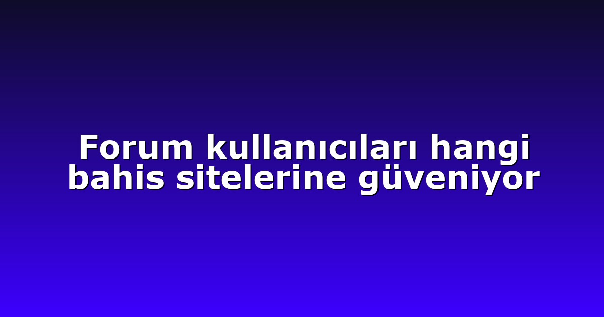 Forum kullanıcıları hangi bahis sitelerine güveniyor