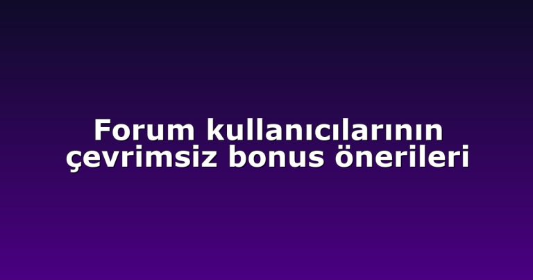 Forum kullanıcılarının çevrimsiz bonus önerileri
