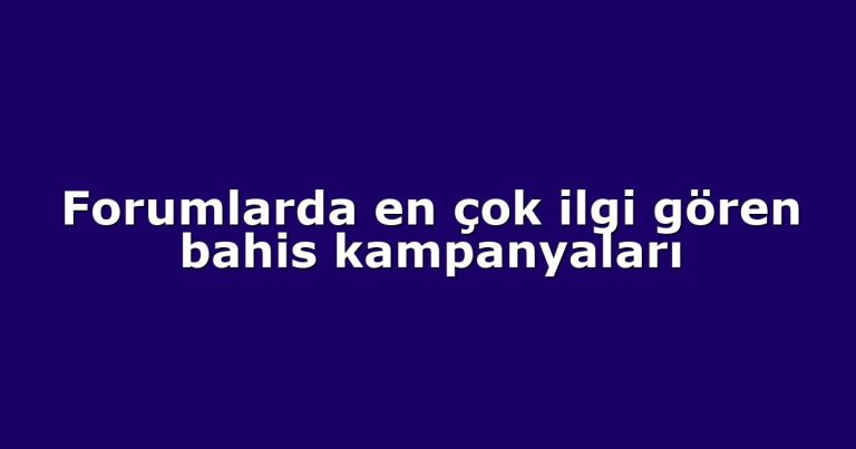Forumlarda en çok ilgi gören bahis kampanyaları