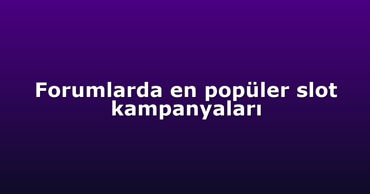 Forumlarda en popüler slot kampanyaları