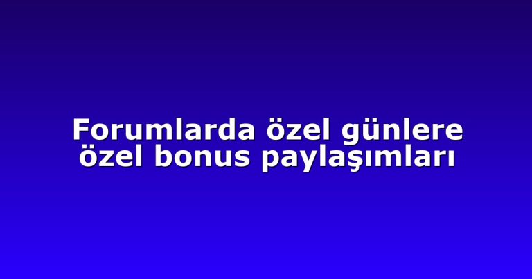 Forumlarda özel günlere özel bonus paylaşımları