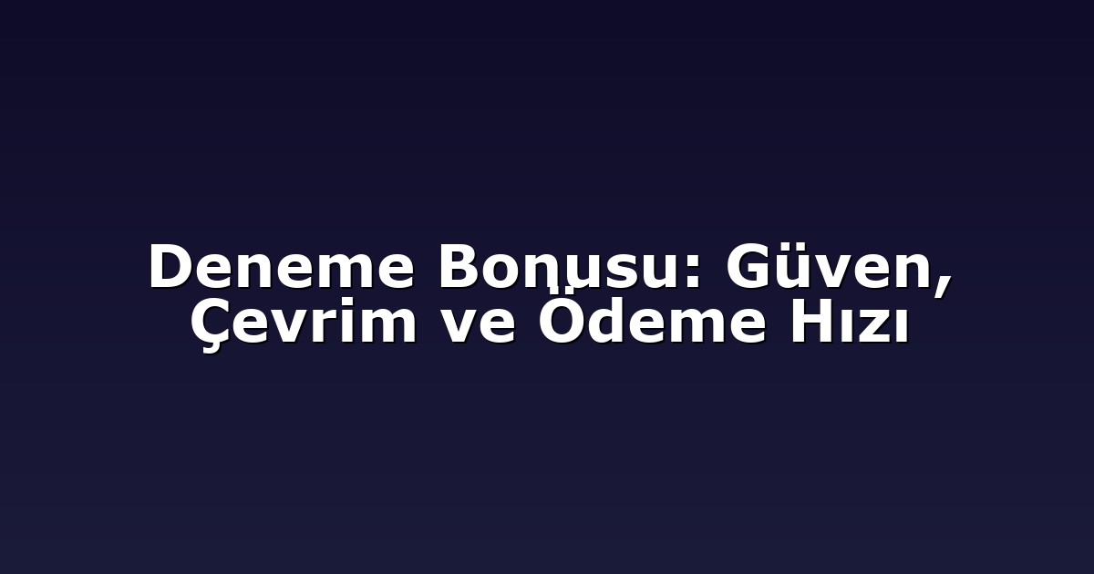 Deneme Bonusu: Güven, Çevrim ve Ödeme Hızı